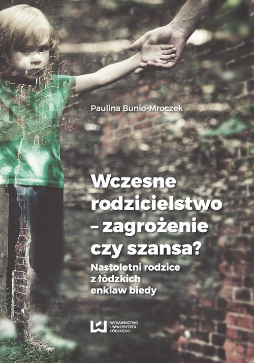 okładka Wczesne rodzicielstwo - zagrożenie czy szansa? Nastoletni rodzice z łódzkich enklaw biedy książka | Bunio-Mroczek Paulina