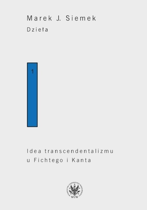 okładka Dzieła. Tom 1. Idea transcendentalizmu u Fichtego i Kanta. Studium z dziejów filozoficznej problematyki książka | J. Marek Siemek