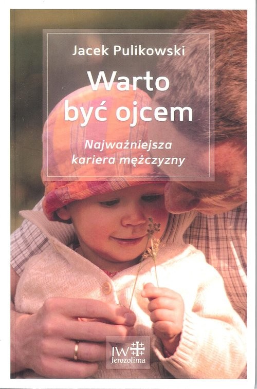 okładka Warto być ojcem Najważniejsza kariera mężczyzny książka | Pulikowski Jacek