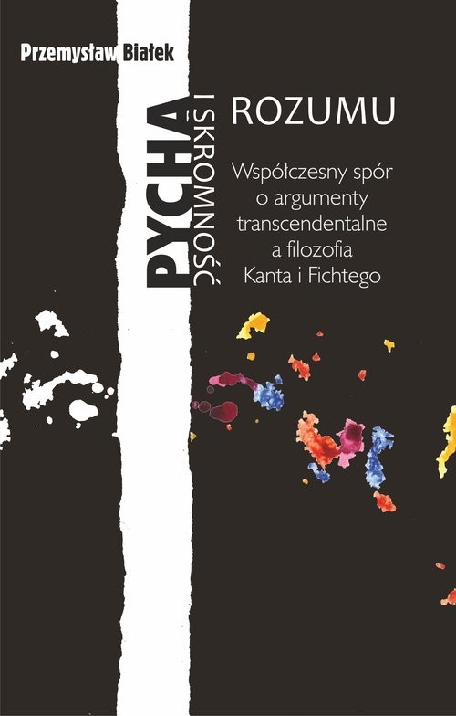 okładka Pycha i skromność rozumu Współczesny spór o argumenty transcendentalne a filozofia Kanta i Fichtego książka | Białek Przemysław