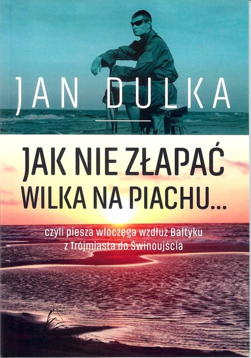 okładka Jak nie złapać wilka na piachu... czyli piesza wędrówka wzdłuż Bałtyku z Trójmiasta do Świnoujścia książka | Dulka Jan