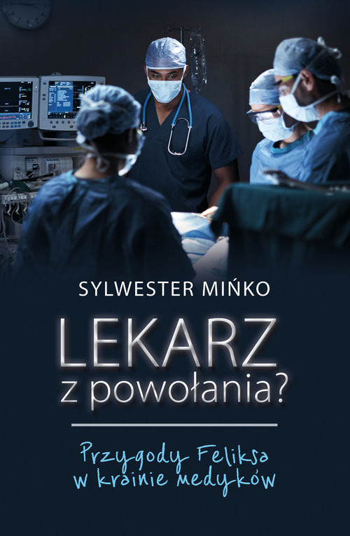 okładka Lekarz z powołania? Przygody Feliksa w krainie medyków książka | Mińko Sylwester