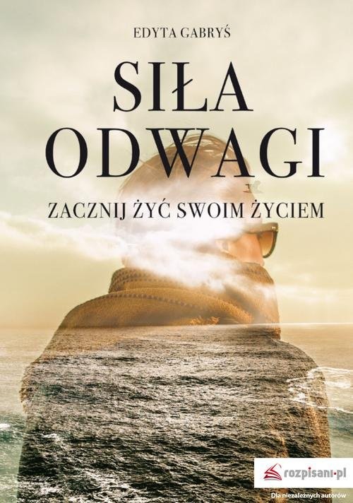 okładka Siła odwagi Zacznij żyć swoim życiem książka | Edyta Gabryś
