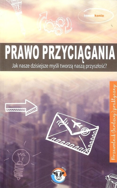 okładka Prawo przyciągania Jak nasze dzisiejsze mysli tworzą naszą przyszłość? książka | Kania Tomek