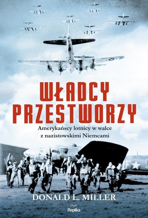 okładka Władcy przestworzy Amerykańscy lotnicy w walce z nazistowskimi Niemcami książka | Donald L. Miller