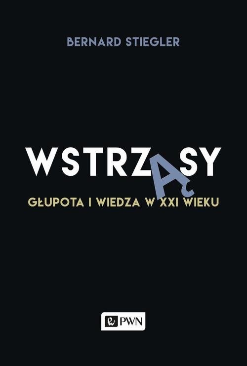 okładka Wstrząsy Głupota i wiedza w XXI wieku książka | Bernard Stiegler