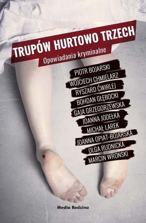 okładka Trupów hurtowo trzech książka | Piotr Bojarski, Bohdan Głębocki, Ryszard Ćwirlej, Olga Rutnicka, Gaja Grzegorzewska, Joanna Jodełka, Bojarski Piotr, Głębocki Bohdan, Ćwirlej Ryszard, Rutnicka Olga, Grzegorzewska Gaja, Jodełka Joanna,