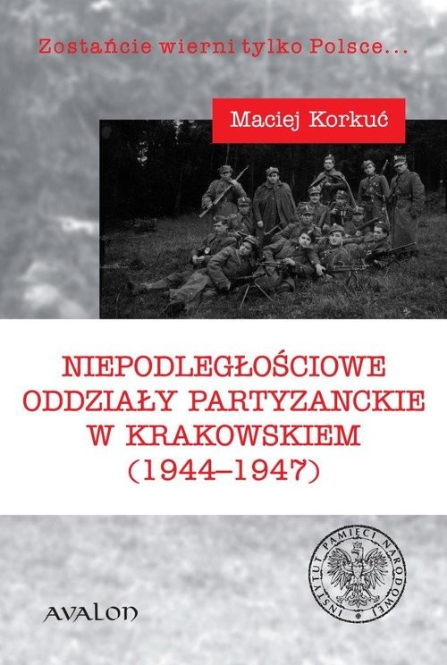 okładka Niepodległościowe oddziały partyzanckie w krakowskiem (1944-1947) książka | Korkuć Maciej