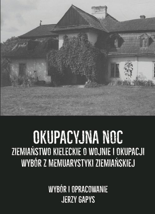 okładka Okupacyjna noc Ziemiaństwo kieleckie o wojnie i okupacji Wybór z memuarystyki ziemiańskiej książka | Gapys Jerzy