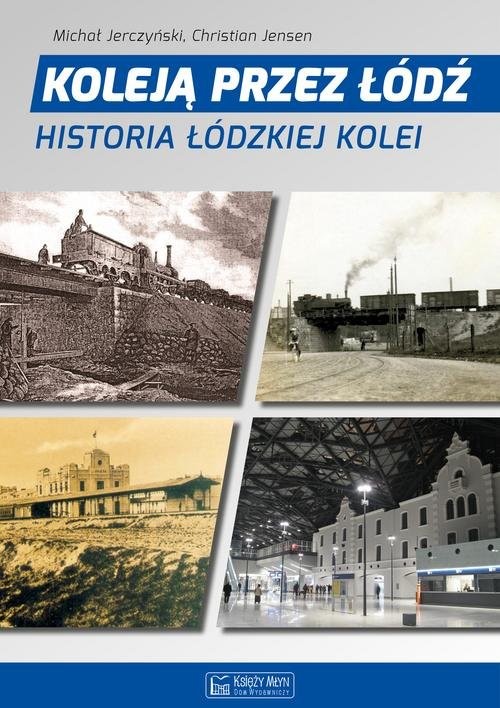 okładka Koleją przez Łódź Historia łódzkiej kolei książka | Michał Jerczyński, Christian Jensen