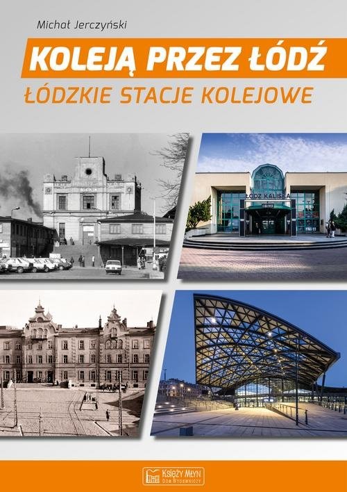 okładka Koleją przez Łódź Łódzkie stacje kolejowe książka | Jerczyński Michał