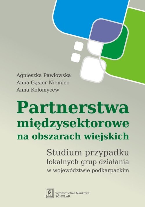 okładka Partnerstwa międzysektorowe na obszarach wiejskich Studium przypadku lokalnych grup działania w województwie podkarpackim książka | Agnieszka Pawłowska, Anna Gąsior-Niemiec, Anna Kołomycew