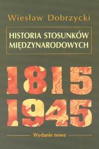 okładka Historia stosunków międzynarodowych 1815-1945 książka | Dobrzycki Wiesław