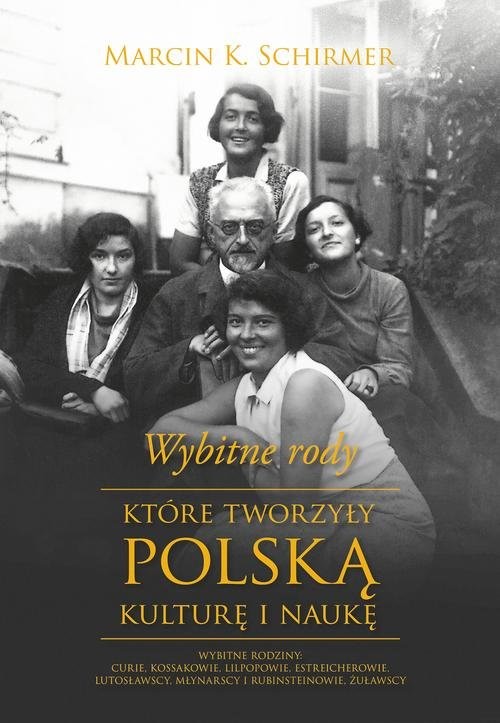 okładka Wybitne rody, które tworzyły polską kulturę i naukę książka | Marcin K. Schirmer