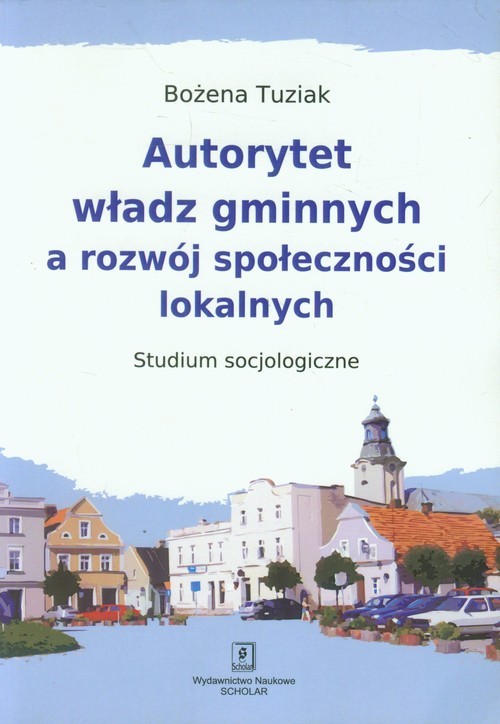 okładka Autorytet władz gminnych a rozwój społeczności lokalnych Studium Socjologiczne książka | Tuziak Bożena