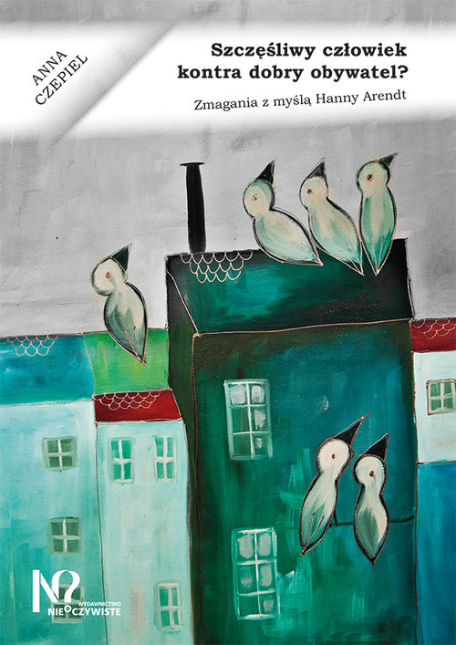 okładka Szczęśliwy człowiek kontra dobry obywatel? Zmagania z myślą Hanny Arendt książka | Anna Czepiel