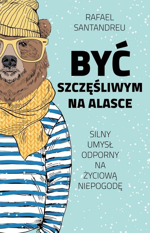 okładka Być szczęśliwym na Alasce książka | Rafael Santandreu