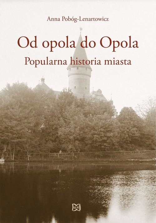okładka Od opola do Opola Popularna historia miasta książka | Anna Pobóg-Lenartowicz