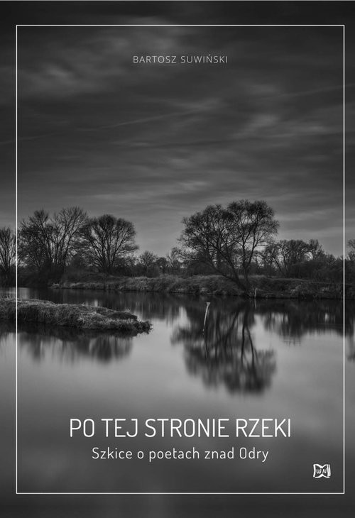 okładka Po tej stronie rzeki Szkice o poetach znad Odry książka | Bartosz Suwiński
