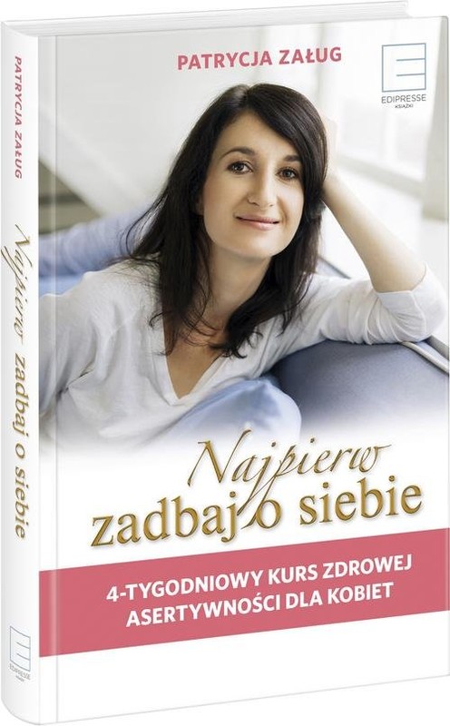 okładka Najpierw zadbaj o siebie 4-tygodniowy kurs zdrowej asertywności dla kobiet książka | Patrycja Załug