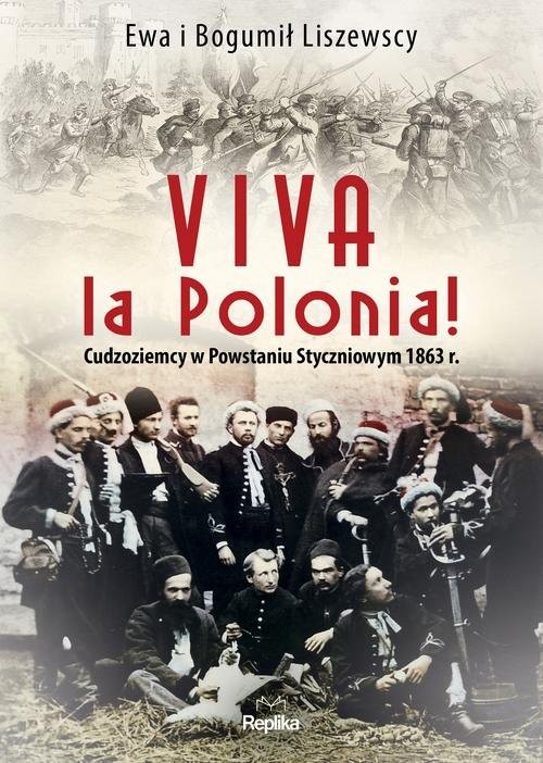 okładka Viva la Polonia! Cudzoziemcy w Powstaniu Styczniowym 1863 r. książka | Ewa Liszewska, Bogumił Liszewski