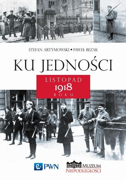 okładka Ku jedności Listopad 1918 roku książka | Stefan Artymowski, Paweł Bezak
