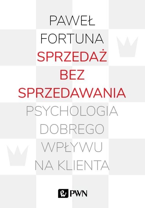 okładka Sprzedaż bez sprzedawania Psychologia dobrego wpływu na klienta książka | Paweł Fortuna