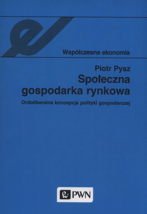 okładka Społeczna gospodarka rynkowa Ordoliberalna koncepcja polityki gospodarczej książka | Piotr Pysz