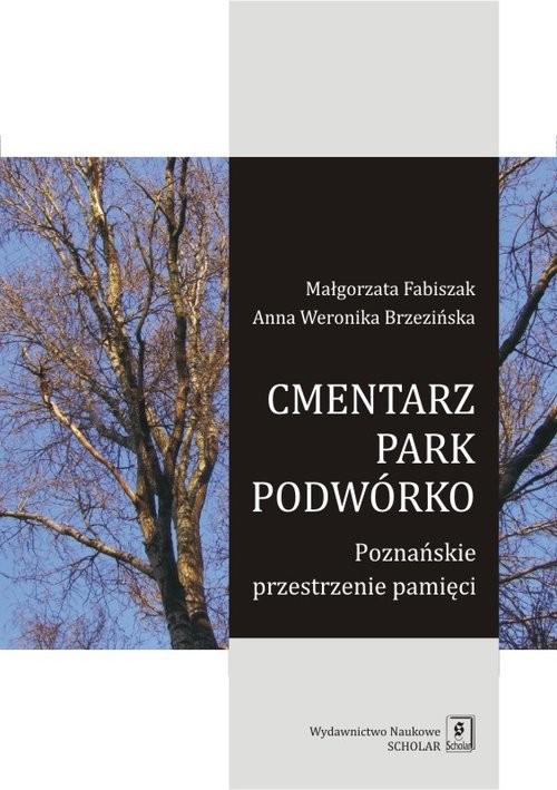 okładka Cmentarz park podwórko Poznańskie przestrzenie pamięci książka | Małgorzata Fabiszak, Anna Weronika Brzezińska