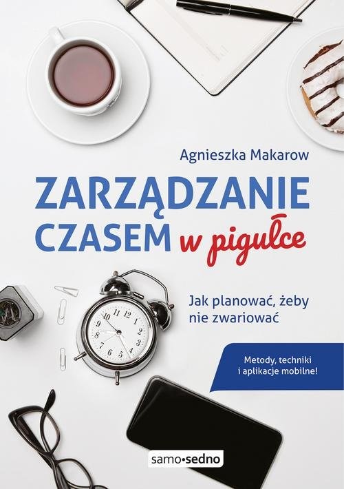okładka Zarządzanie czasem w pigułce Jak planować, żeby nie zwariować książka | Agnieszka Makarow