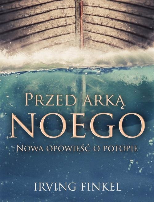 okładka Przed arką Noego Nowa opowieść o potopie książka | Irving Finkel