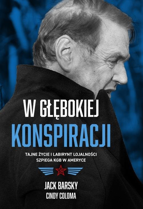 okładka W głębokiej konspiracji Tajne życie i labirynt lojalności szpiega KGB w Ameryce książka | Jack Barsky, Cindy Martinusen Coloma