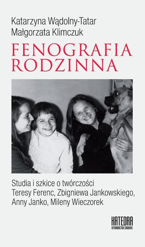 okładka Fenografia rodzinna Studia i szkice o twórczości Teresy Ferenc, Zbigniewa Jankowskiego, Anny Janko, Mileny Wieczorek książka | Katarzyna Wądolny-Tatar, Małgorzata Klimczuk