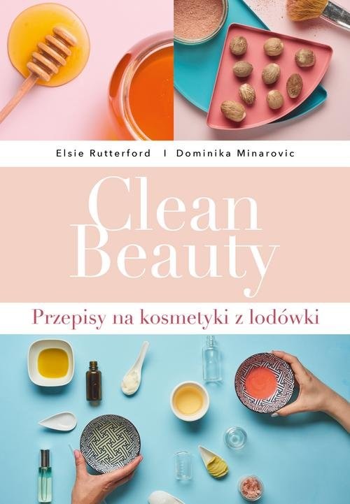okładka Clean Beauty  Przepisy na kosmetyki z lodówki książka | Dominika Minarovic, Elsie Rutterford