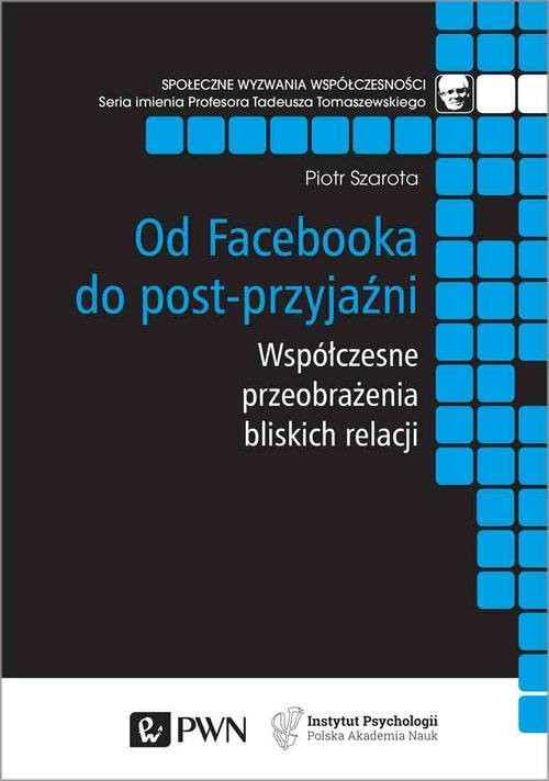 okładka Od Facebooka do post-przyjaźni Współczesne przeobrażenia bliskich relacji książka | Piotr Szarota
