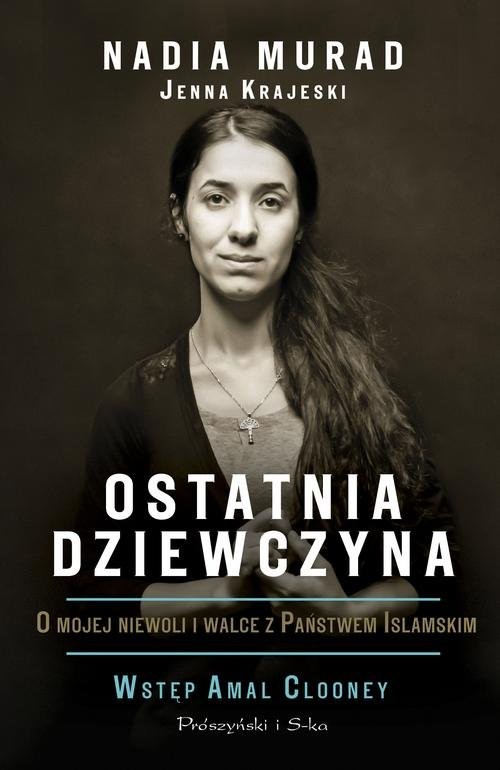 okładka Ostatnia dziewczyna O mojej niewoli i walce z Państwem Islamskim książka | Jenna Krajeski, Nadia Murad