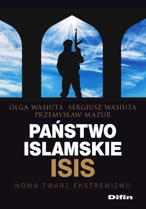 okładka Państwo islamskie ISIS Nowa twarz ekstremizmu książka | Olga Wasiuta, Sergiusz Wasiuta, Przemysław Mazur