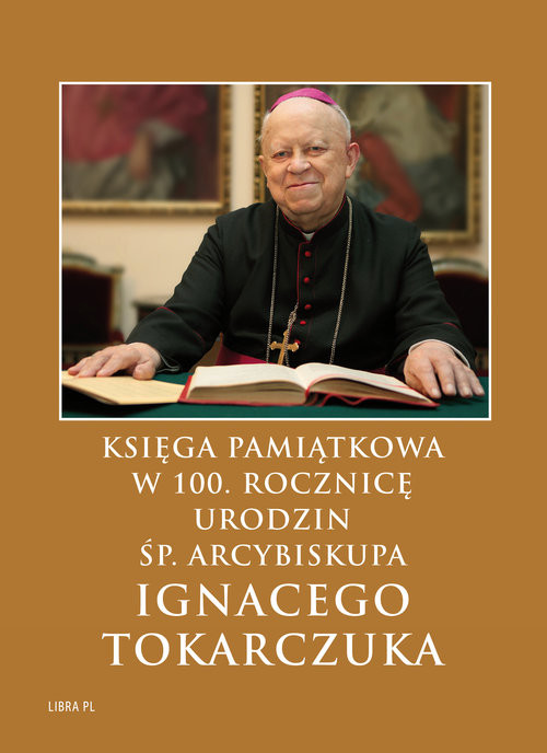 okładka Księga Pamiątkowa w 100. rocznicę urodzin śp. Arcybiskupa Ignacego Tokarczuka książka