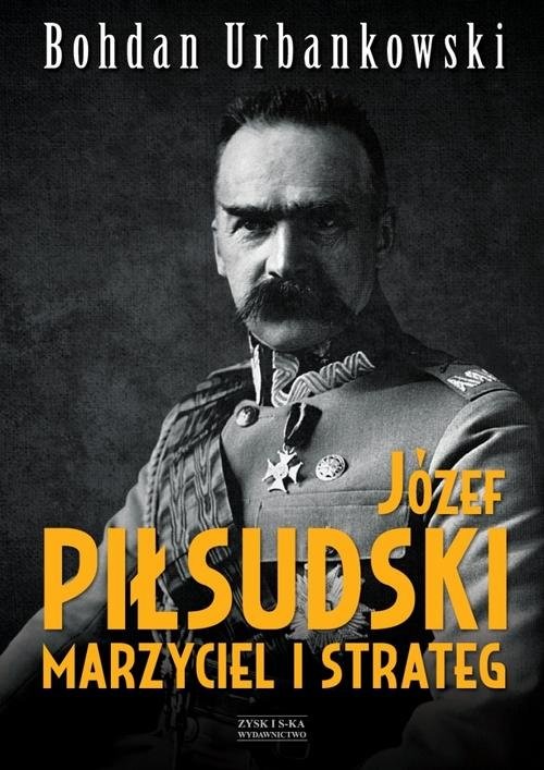 okładka Józef Piłsudski. Marzyciel i strateg książka | Bohdan Urbankowski