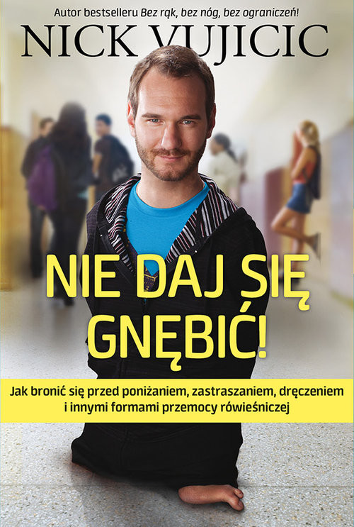 okładka Nie daj się gnębić. Jak bronić się przed poniżaniem, zastraszaniem, dręczeniem i innymi formami przemocy rówieśniczej książka | Nick Vujicic