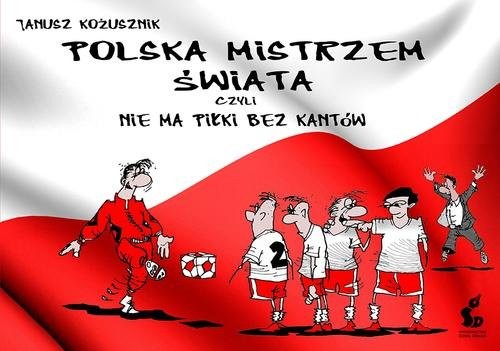 okładka Polska mistrzem świata, czyli nie ma piłki bez kantów książka | Kożusznik Janusz