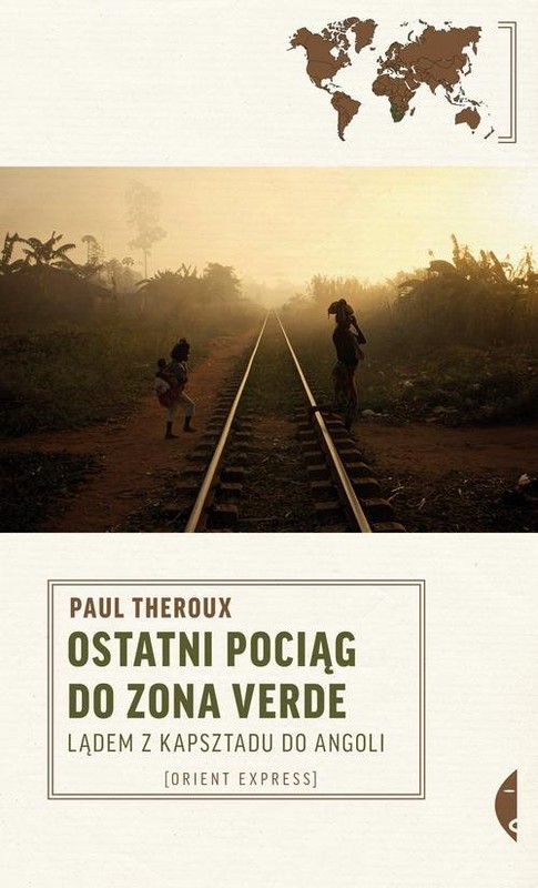 okładka Ostatni pociąg do zona verde. Lądem z Kapsztadu do Angoli książka | Paul Theroux