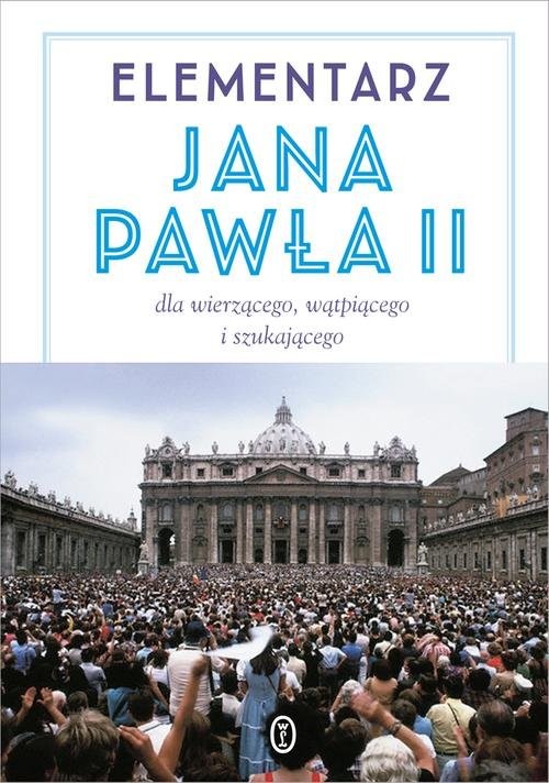 okładka Elementarz Jana Pawła II. Dla wierzącego, wątpiącego i szukającego książka | św. Jan Paweł II