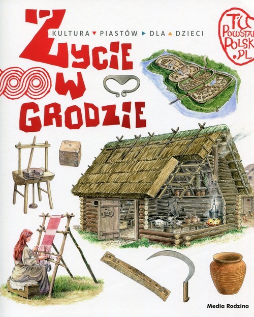 okładka Tu powstała Polska. Życie w grodzie. Kultura Piastów dla dzieci książka | Gryguć Jarosław