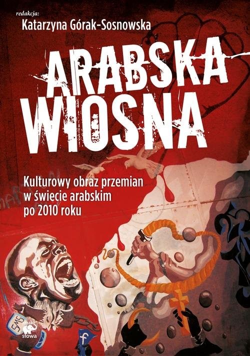 okładka Arabska Wiosna. Kulturowy obraz przemian w świecie arabskim po 2010 roku książka | Praca Zbiorowa