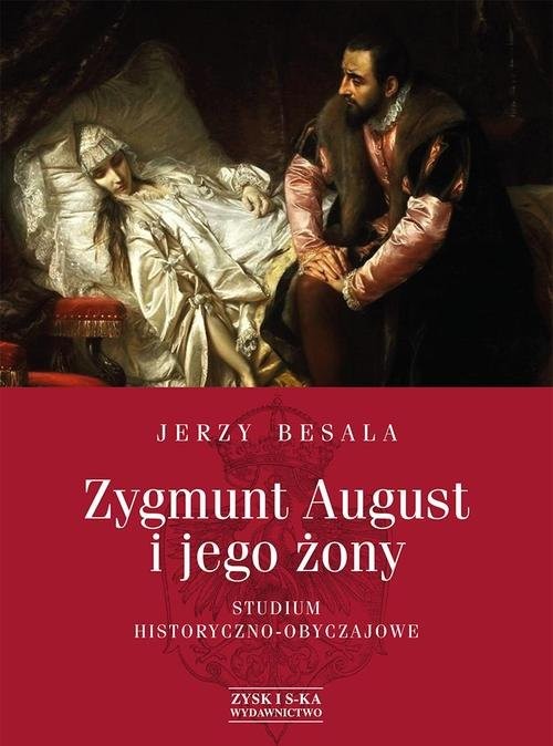 okładka Zygmunt August i jego żony. Studium historyczno - obyczajowe książka | Jerzy Besala