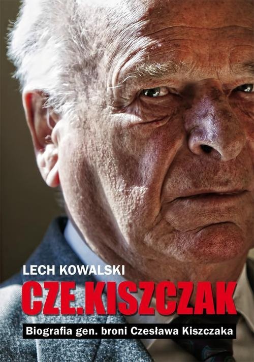 okładka Czekiszczak. Biografia gen. broni Czesława Kiszczaka książka | Lech Kowalski