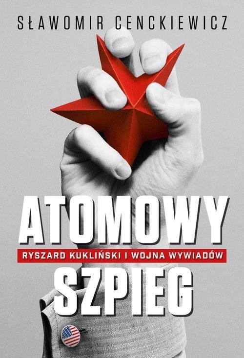 okładka Atomowy szpieg. Ryszard Kukliński i wojna wywiadów książka | Sławomir Cenckiewicz