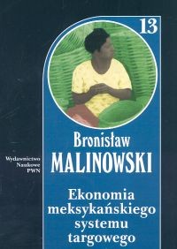 okładka Ekonomia meksykańskiego systemu targowego Tom 13 książka | Bronisław Malinowski