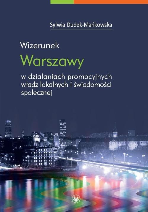 okładka Wizerunek Warszawy w działaniach promocyjnych władz lokalnych i świadomości społecznej książka | Dudek-Mańkowska Sylwia